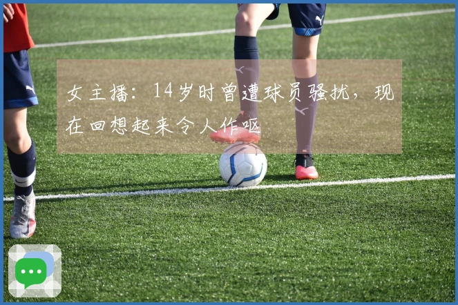女主播：14岁时曾遭球员骚扰，现在回想起来令人作呕