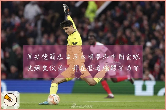 国安德籍总监马永明参加中国金球奖颁奖仪式，并在签名墙题字马字