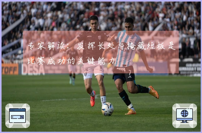 专家解读：发挥长处与掩藏短板是比赛成功的关键能力