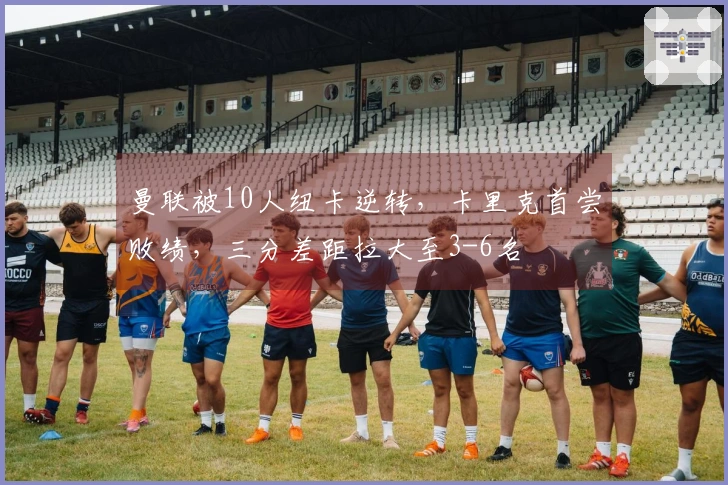 曼联被10人纽卡逆转，卡里克首尝败绩，三分差距拉大至3-6名