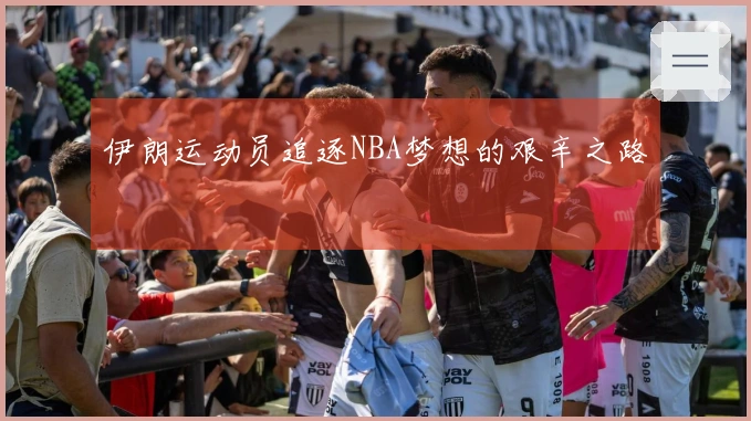 伊朗运动员追逐NBA梦想的艰辛之路