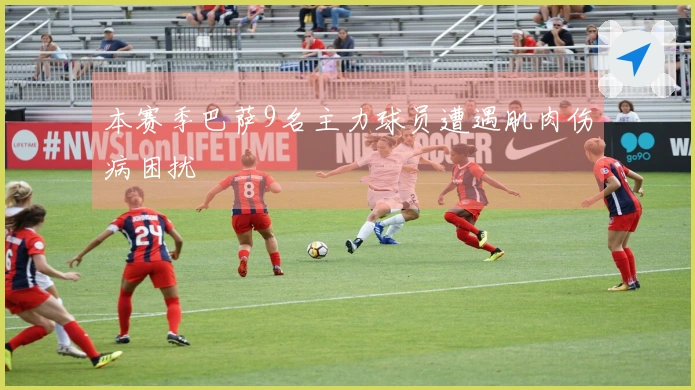 本赛季巴萨9名主力球员遭遇肌肉伤病困扰