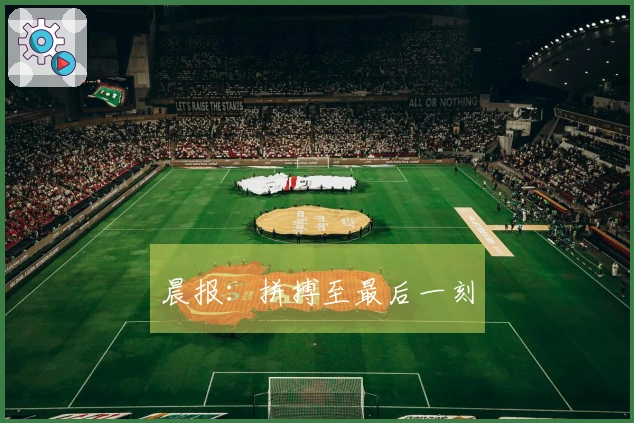 晨报：拼搏至最后一刻